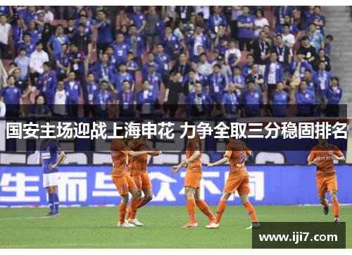 国安主场迎战上海申花 力争全取三分稳固排名