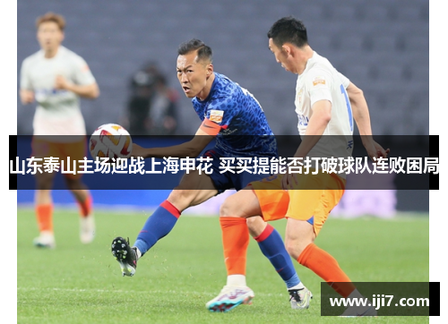 山东泰山主场迎战上海申花 买买提能否打破球队连败困局