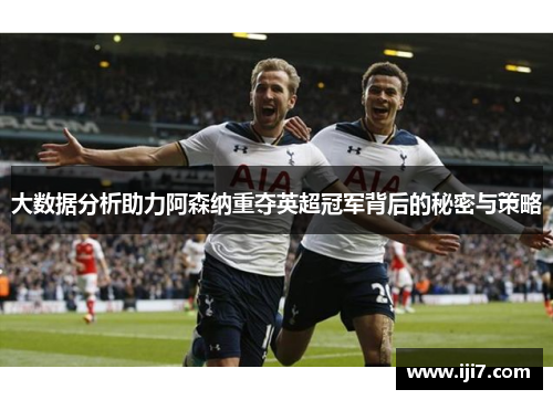 大数据分析助力阿森纳重夺英超冠军背后的秘密与策略