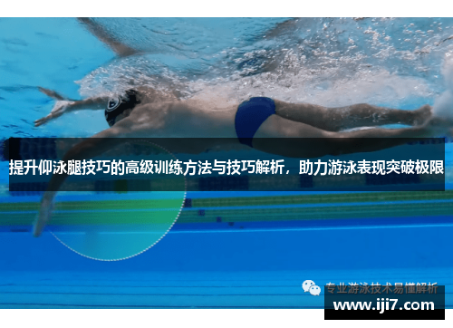 提升仰泳腿技巧的高级训练方法与技巧解析，助力游泳表现突破极限
