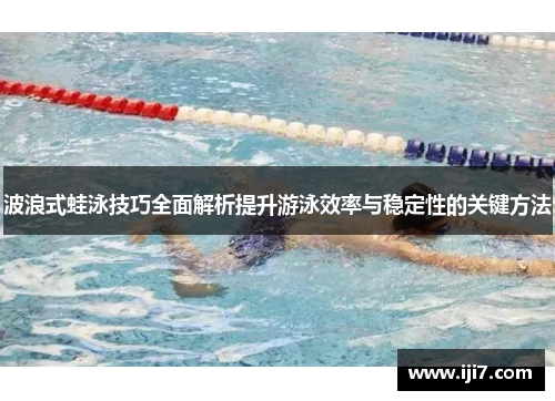 波浪式蛙泳技巧全面解析提升游泳效率与稳定性的关键方法